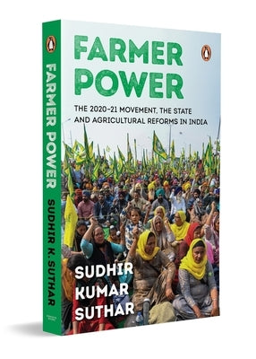 Farmer Power: The 2020-21 Movement, the State and Agricultural Reforms in India by Suthar, Sudhir Kumar