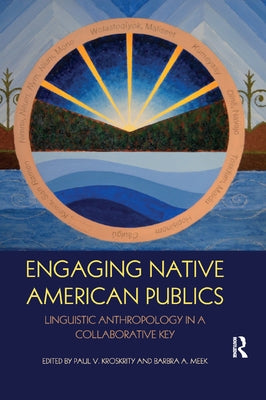 Engaging Native American Publics: Linguistic Anthropology in a Collaborative Key by Kroskrity, Paul V.