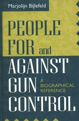 People for and Against Gun Control: A Biographical Reference by Bijlefeld, Marjolijn