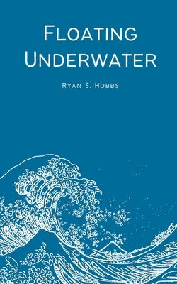 Floating Underwater by Hobbs, Ryan S.