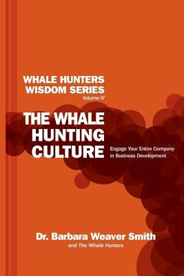 The Whale Hunting Culture: Engage Your Entire Company in Business Development by Smith, Barbara Weaver