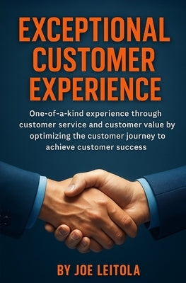 Exceptional Customer Experience: One-Of-A-Kind Experience Through Customer Service and Customer Value by Optimizing the Customer Journey to Achieve Cu by Leitola, Joe