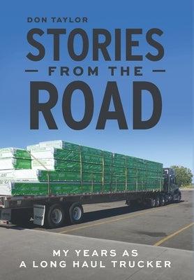 Stories From The Road: My Years as a Long Haul Trucker by Taylor, Don