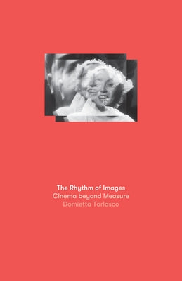 The Rhythm of Images: Cinema Beyond Measure by Torlasco, Domietta
