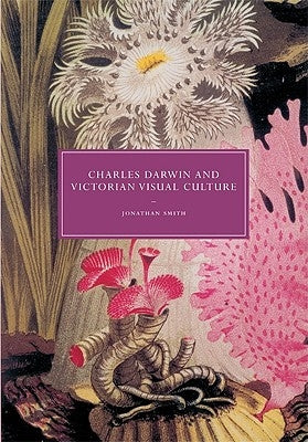 Charles Darwin and Victorian Visual Culture by Smith, Jonathan