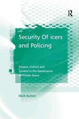 Security Officers and Policing: Powers, Culture and Control in the Governance of Private Space by Button, Mark