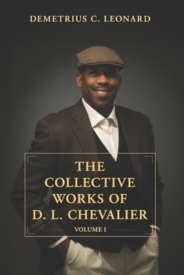 The Collective Works of D.L. Chevalier: Volume 1 by Leonard, Demetrius Chevalier