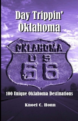 Day Trippin' Oklahoma: 100 Unique Oklahoma Destinations by Honn, Knoel