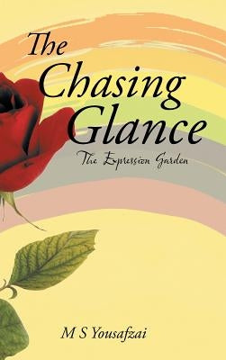 The Chasing Glance: The Expression Garden by Yousafzai, M. S.
