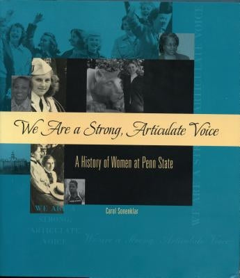 We Are a Strong, Articulate Voice: A History of Women at Penn State by Sonenklar, Carol