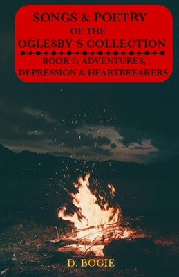 The Songs & Poetry Of Oglesby's Collection: Book 2: Adventures, Depression And Heartbreaks by Bogie, D.