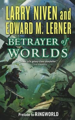 Betrayer of Worlds: Prelude to Ringworld by Niven, Larry