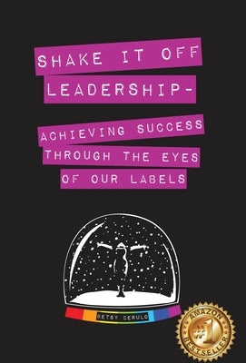 Shake It Off Leadership: Achieving Success Through The Eyes Of Our Labels by Cerulo, Betsy