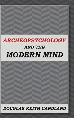Archeopsychology and the Modern Mind by Candland, Douglas Keith