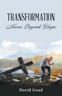 Transformation: Never Beyond Hope by Goad, David