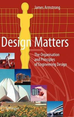 Design Matters: The Organisation and Principles of Engineering Design by Armstrong, James