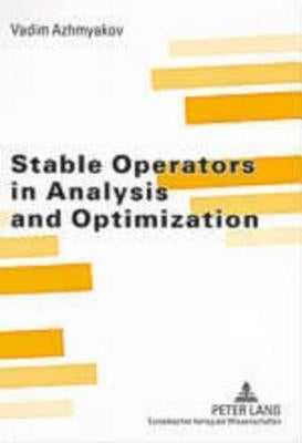 Stable Operators in Analysis and Optimization by Azhmyakov, Vadim