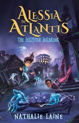 Alessia in Atlantis: The Jellyfish Jailbreak by Laine, Nathalie