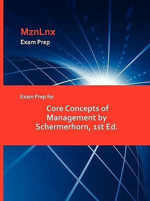 Exam Prep for Core Concepts of Management by Schermerhorn, 1st Ed. by Mznlnx