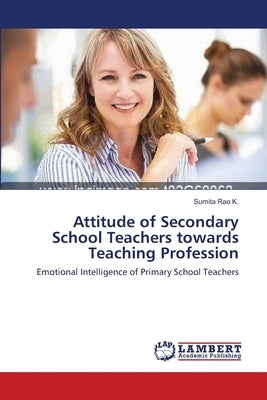 Attitude of Secondary School Teachers towards Teaching Profession by Rao K., Sumita