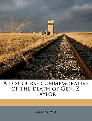 A Discourse Commemorative of the Death of Gen. Z. Taylor by Anonymous