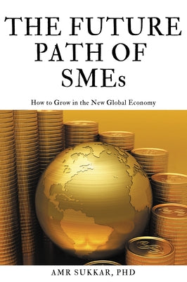 The Future Path of SMEs: How to Grow in the New Global Economy by Sukkar, Amr