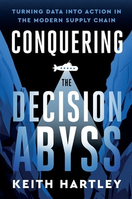 Conquering the Decision Abyss by Hartley, Keith