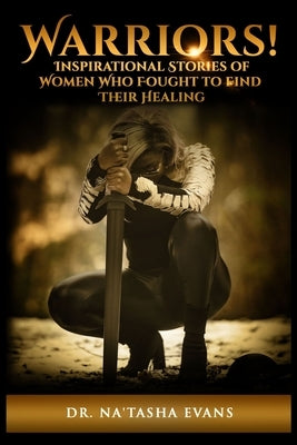 Warriors! Inspirational Stories of Women Who Fought to Find Their Healing by Evans, Na'tasha