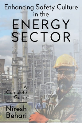 Enhancing Safety Culture in the Energy Sector: A Complete Guide by Behari, Niresh