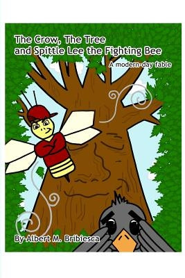 The Crow, The Tree and Spittle Lee the Fighting Bee: A modern-day fable by Bribiesca, Albert M.
