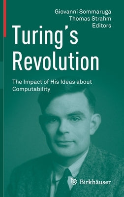 Turing's Revolution: The Impact of His Ideas about Computability by Sommaruga, Giovanni