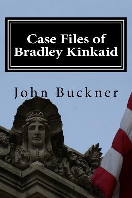 Case Files of Bradley Kinkaid by Buckner, John