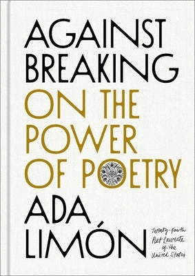 Against Breaking: On the Power of Poetry by Limón, Ada