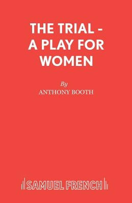 The Trial - A Play for Women by Booth, Anthony