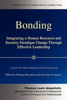Bonding: Integrating a Human Resource and Security Paradigm Change Through Effective Leadership by Ampeliotis, Thomas Louis