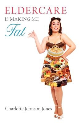Eldercare Is Making Me Fat by Jones, Charlotte Johnson