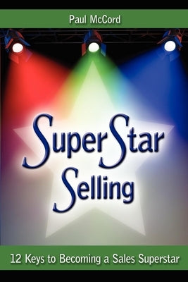 Superstar Selling: 12 Keys to Becoming a Sales Superstar by McCord, Paul