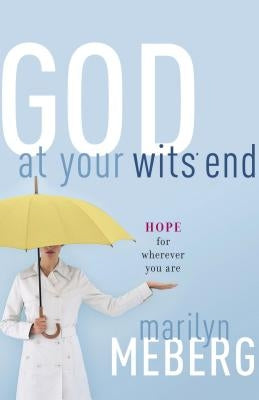 God at Your Wits' End: Hope for Wherever You Are by Meberg, Marilyn