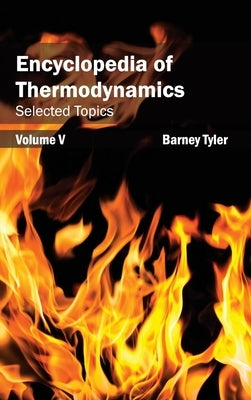 Encyclopedia of Thermodynamics: Volume 5 (Selected Topics) by Tyler, Barney