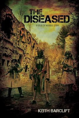 The Diseased: A Deus ex Morbus Story by Barclift, Keith