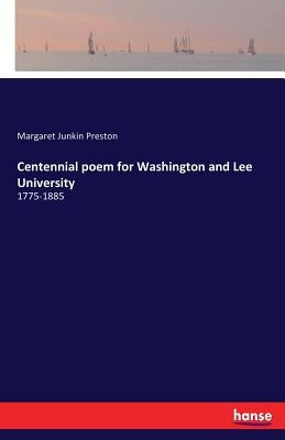 Centennial poem for Washington and Lee University: 1775-1885 by Preston, Margaret Junkin