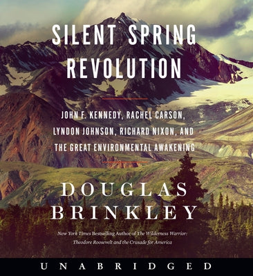 Silent Spring Revolution CD: John F. Kennedy, Rachel Carson, Lyndon Johnson, Richard Nixon, and the Great Environmental Awakening by Brinkley, Douglas