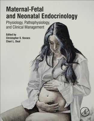 Maternal-Fetal and Neonatal Endocrinology: Physiology, Pathophysiology, and Clinical Management by Kovacs, Christopher S.
