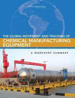The Global Movement and Tracking of Chemical Manufacturing Equipment: A Workshop Summary by National Research Council