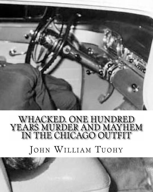 Whacked. One Hundred Years Murder and Mayhem in the Chicago Outfit by Tuohy, John William