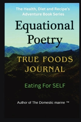 Equational Poetry True Foods Journal: Eating For Self by Hassey, Richard Jon