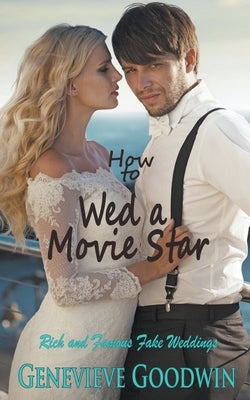 How to Wed a Movie Star by Goodwin, Genevieve
