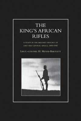 KING'S AFRICAN RIFLES. A Study in the Military History of East and Central Africa, 1890-1945 Volume Two by Moyse-Bartlett, H.