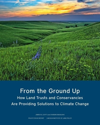 From the Ground Up: How Land Trusts and Conservancies Are Providing Solutions to Climate Change by 