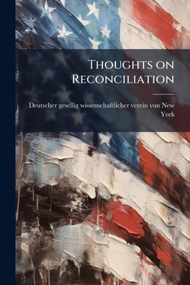 Thoughts on Reconciliation by Deutscher Gesellig-Wissenschaftlicher Ve